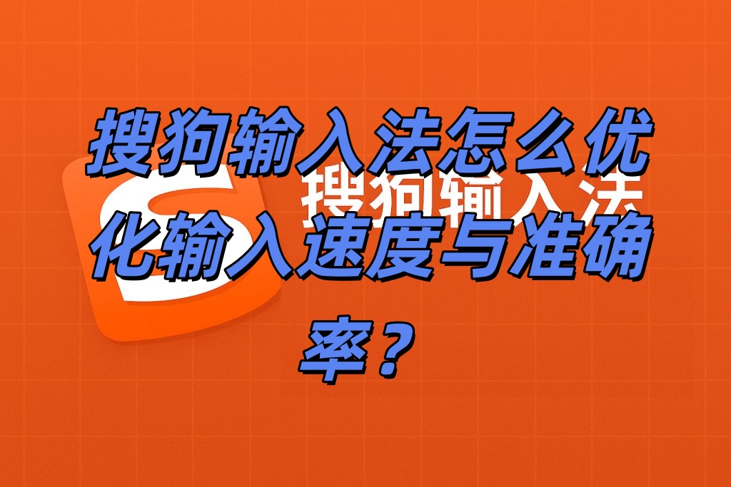 搜狗输入法怎么优化输入速度与准确率？